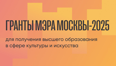 Гранты Мэра Москвы для получения высшего образования в сфере культуры и искусства