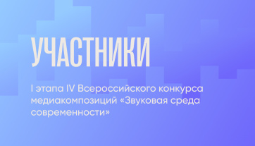 Объявлены участники I этапа IV Всероссийского конкурса медиакомпозиций «Звуковая среда современности»